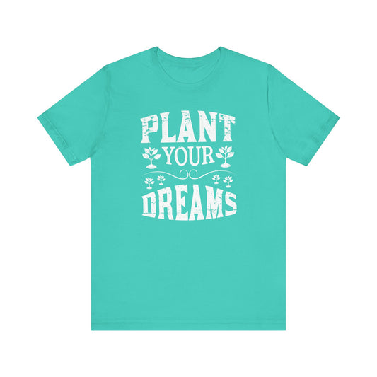Plant Your Dreams Graphic Tee, Inspirational City Farm Girls T-Shirt for Women| Unisex Jersey Short Sleeve Tee| Multiple Colors, Multiple Sizes