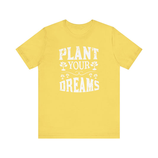 Plant Your Dreams Graphic Tee, Inspirational City Farm Girls T-Shirt for Women| Unisex Jersey Short Sleeve Tee| Multiple Colors, Multiple Sizes